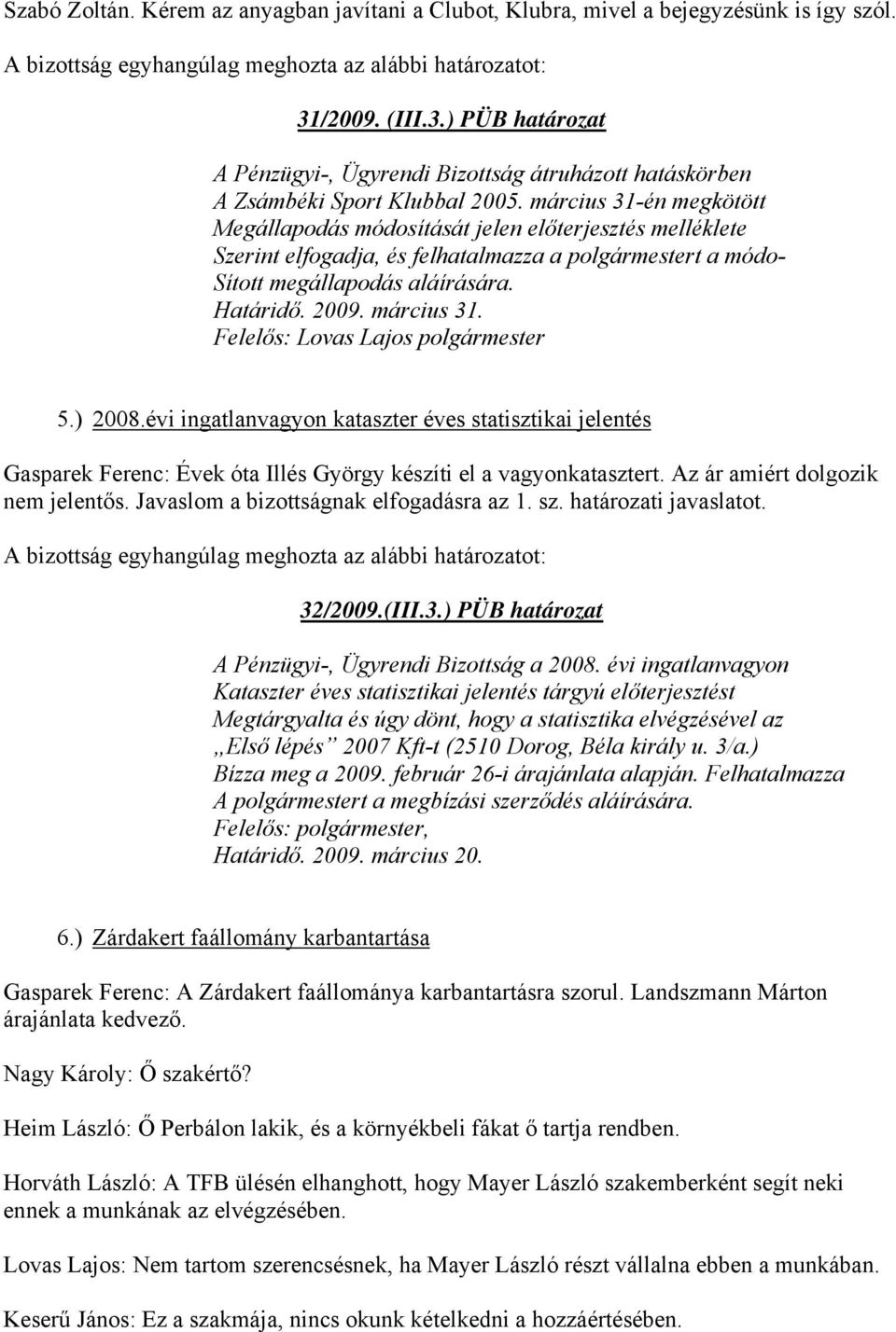 Felelős: Lovas Lajos polgármester 5.) 2008.évi ingatlanvagyon kataszter éves statisztikai jelentés Gasparek Ferenc: Évek óta Illés György készíti el a vagyonkatasztert.