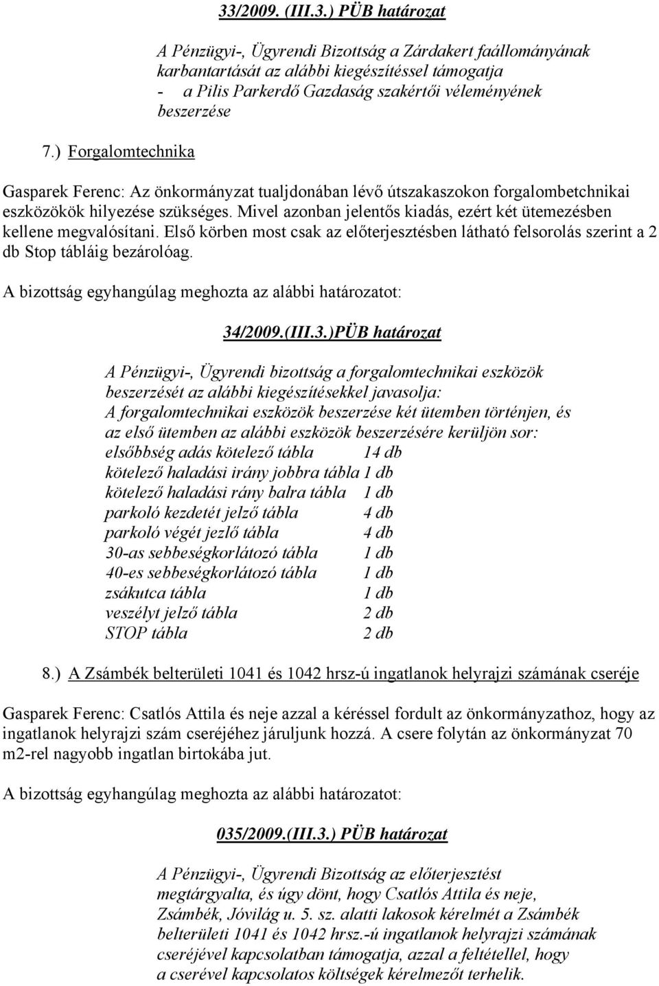 ) PÜB határozat A Pénzügyi-, Ügyrendi Bizottság a Zárdakert faállományának karbantartását az alábbi kiegészítéssel támogatja - a Pilis Parkerdő Gazdaság szakértői véleményének beszerzése Gasparek