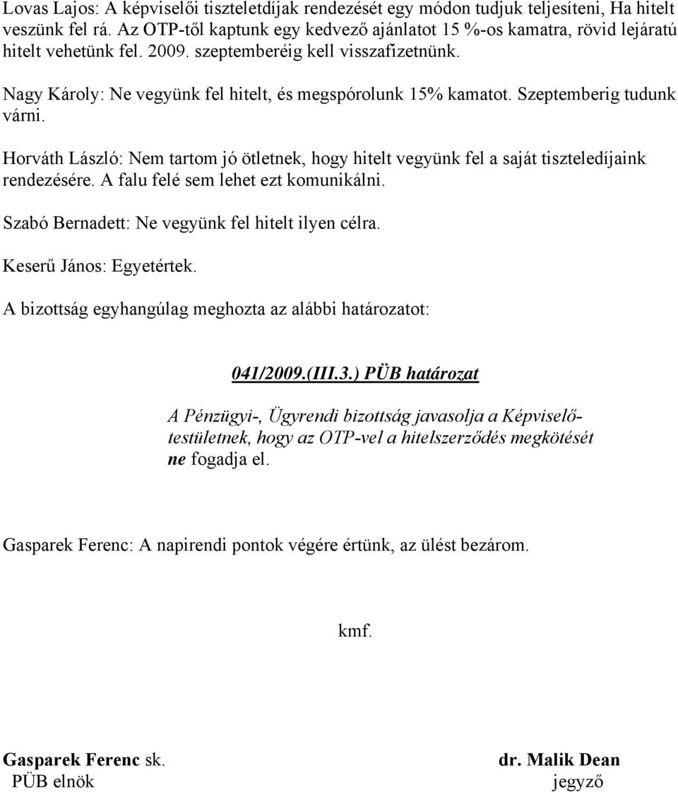 Szeptemberig tudunk várni. Horváth László: Nem tartom jó ötletnek, hogy hitelt vegyünk fel a saját tiszteledíjaink rendezésére. A falu felé sem lehet ezt komunikálni.