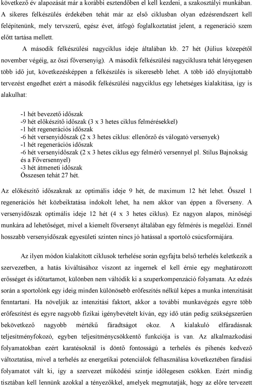 A második felkészülési nagyciklus ideje általában kb. 27 hét (Július közepétől november végéig, az őszi főversenyig).