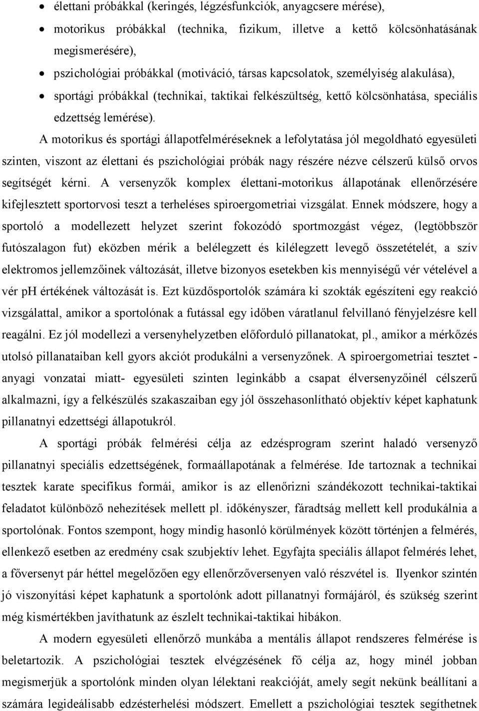 A motorikus és sportági állapotfelméréseknek a lefolytatása jól megoldható egyesületi szinten, viszont az élettani és pszichológiai próbák nagy részére nézve célszerű külső orvos segítségét kérni.