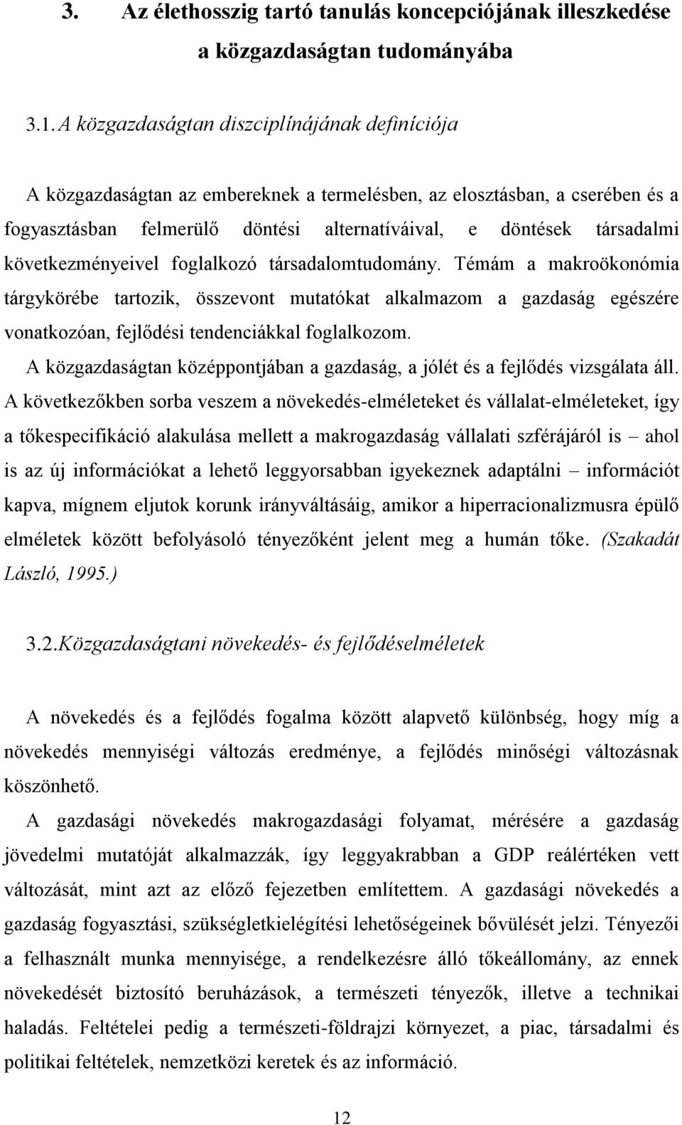 következményeivel foglalkozó társadalomtudomány. Témám a makroökonómia tárgykörébe tartozik, összevont mutatókat alkalmazom a gazdaság egészére vonatkozóan, fejlődési tendenciákkal foglalkozom.