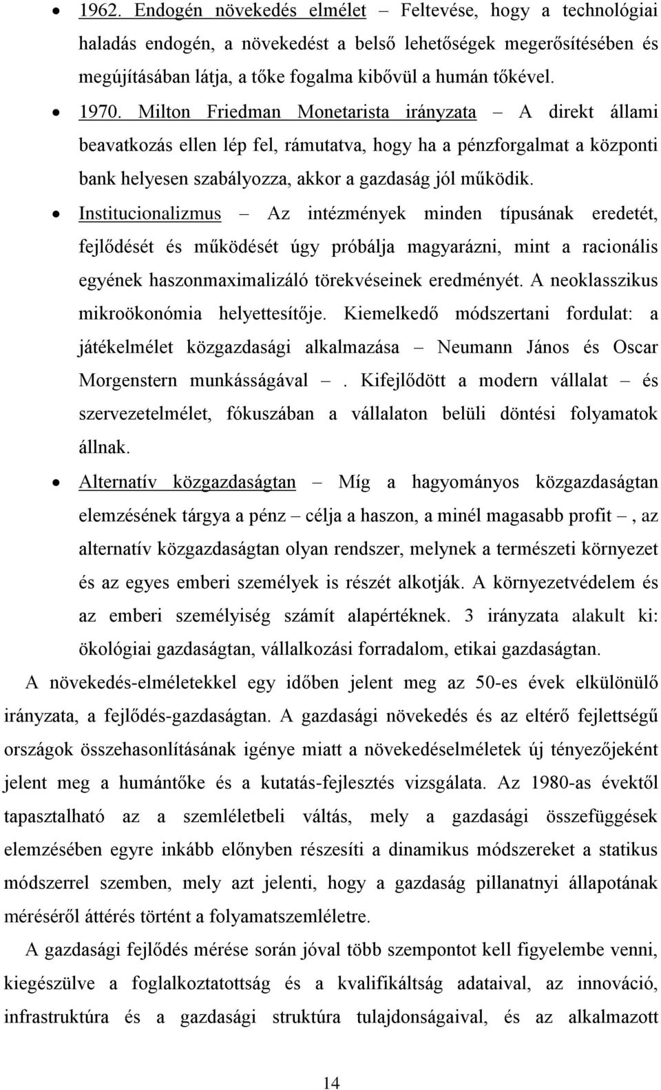 Institucionalizmus Az intézmények minden típusának eredetét, fejlődését és működését úgy próbálja magyarázni, mint a racionális egyének haszonmaximalizáló törekvéseinek eredményét.