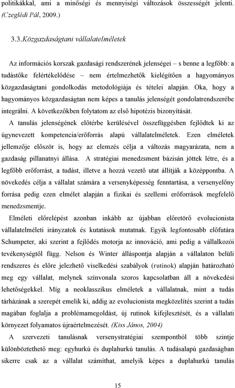 közgazdaságtani gondolkodás metodológiája és tételei alapján. Oka, hogy a hagyományos közgazdaságtan nem képes a tanulás jelenségét gondolatrendszerébe integrálni.