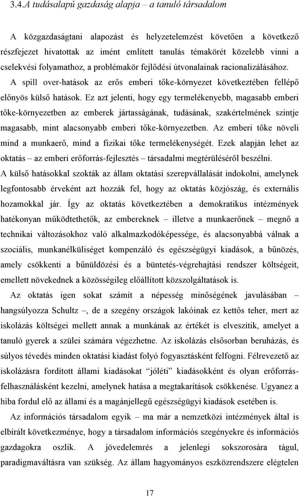 Ez azt jelenti, hogy egy termelékenyebb, magasabb emberi tőke-környezetben az emberek jártasságának, tudásának, szakértelmének szintje magasabb, mint alacsonyabb emberi tőke-környezetben.