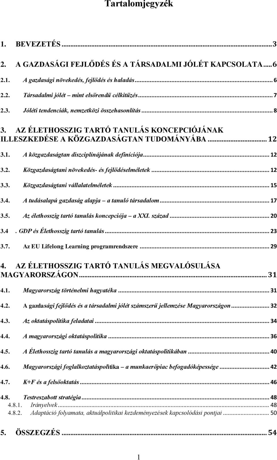 3.1. A közgazdaságtan diszciplínájának definíciója... 12 3.2. Közgazdaságtani növekedés- és fejlődéselméletek... 12 3.3. Közgazdaságtani vállalatelméletek... 15 3.4.