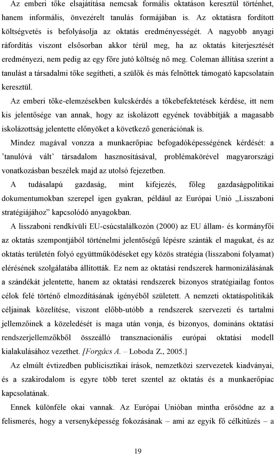 A nagyobb anyagi ráfordítás viszont elsősorban akkor térül meg, ha az oktatás kiterjesztését eredményezi, nem pedig az egy főre jutó költség nő meg.