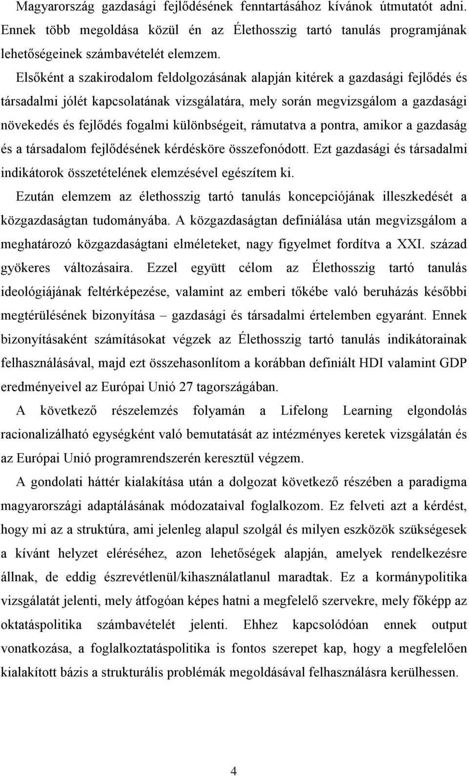 különbségeit, rámutatva a pontra, amikor a gazdaság és a társadalom fejlődésének kérdésköre összefonódott. Ezt gazdasági és társadalmi indikátorok összetételének elemzésével egészítem ki.