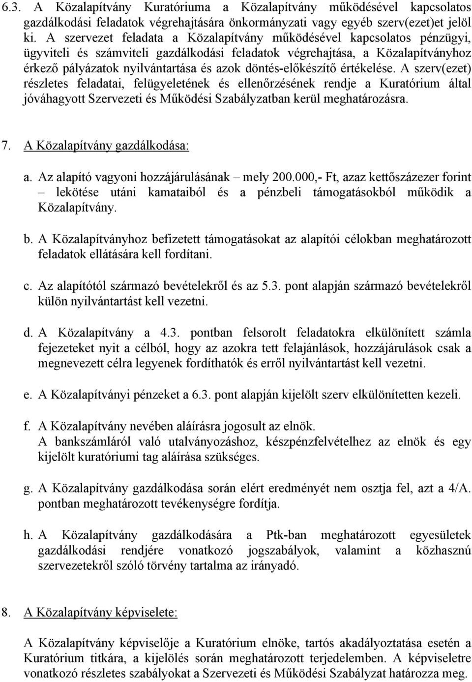 döntés-előkészítő értékelése. A szerv(ezet) részletes feladatai, felügyeletének és ellenőrzésének rendje a Kuratórium által jóváhagyott Szervezeti és Működési Szabályzatban kerül meghatározásra. 7.