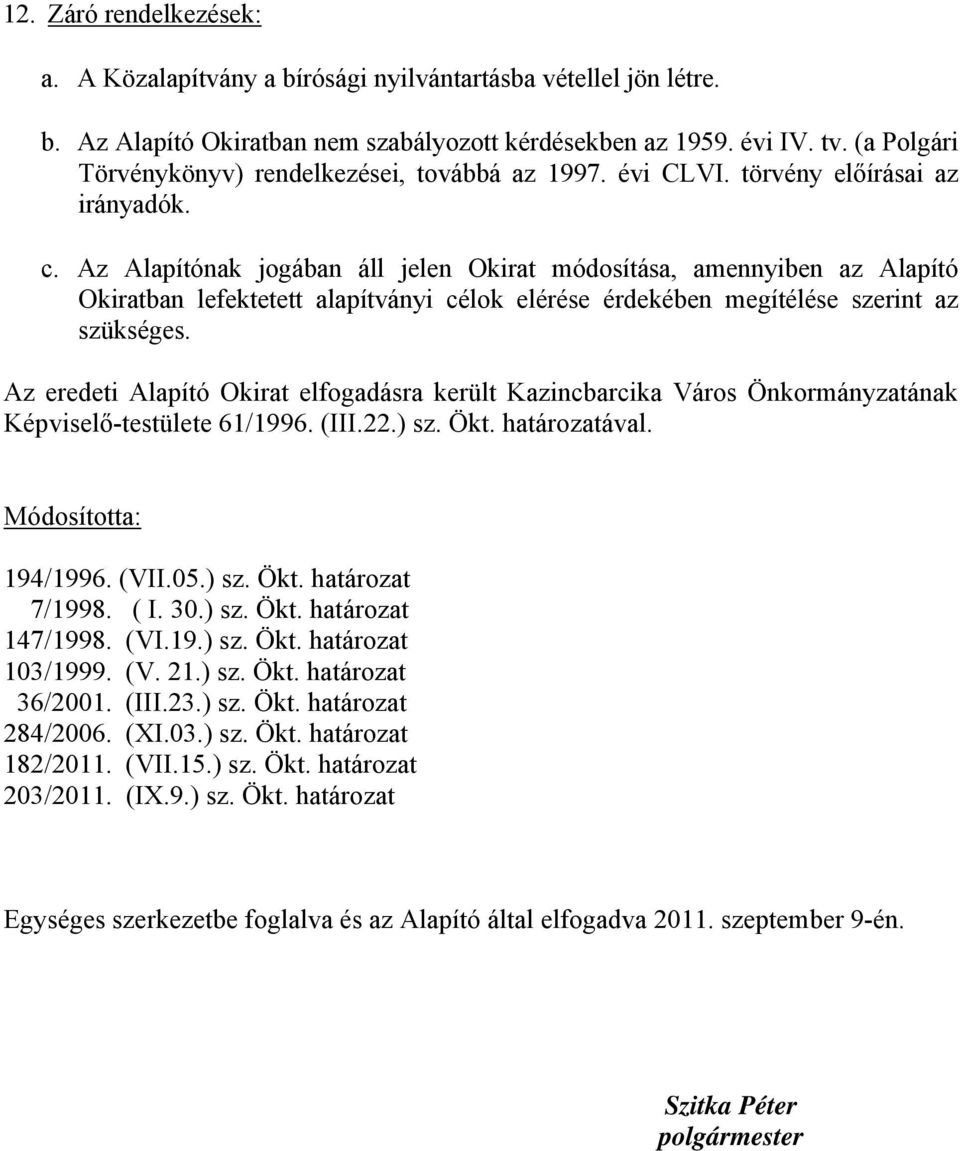 Az Alapítónak jogában áll jelen Okirat módosítása, amennyiben az Alapító Okiratban lefektetett alapítványi célok elérése érdekében megítélése szerint az szükséges.