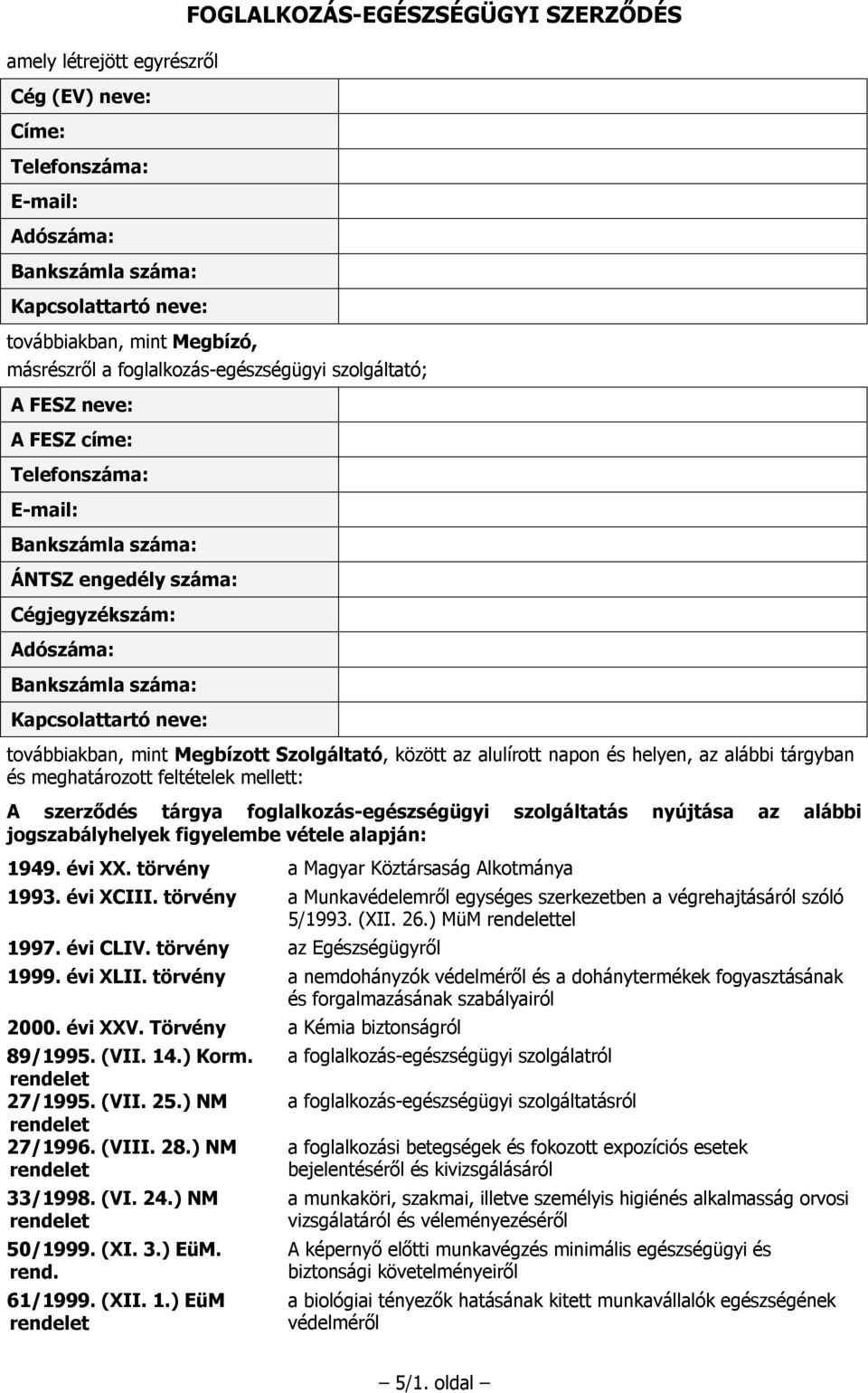 között az alulírott napon és helyen, az alábbi tárgyban és meghatározott feltételek mellett: A szerződés tárgya foglalkozás-egészségügyi szolgáltatás nyújtása az alábbi jogszabályhelyek figyelembe