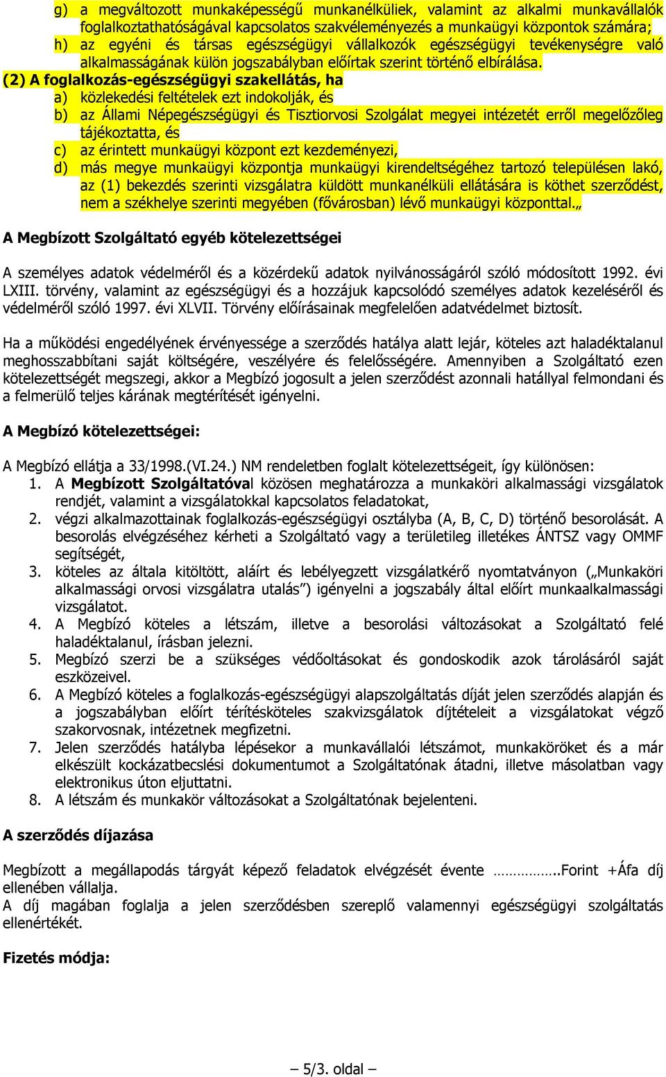 (2) A foglalkozás-egészségügyi szakellátás, ha a) közlekedési feltételek ezt indokolják, és b) az Állami Népegészségügyi és Tisztiorvosi Szolgálat megyei intézetét erről megelőzőleg tájékoztatta, és