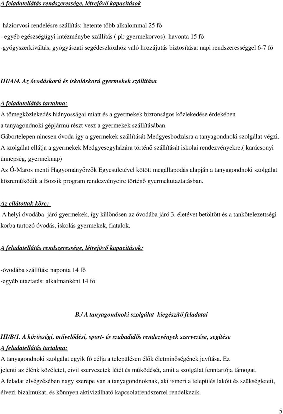 Az óvodáskorú és iskoláskorú gyermekek szállítása A tömegközlekedés hiányosságai miatt és a gyermekek biztonságos közlekedése érdekében a tanyagondnoki gépjármő részt vesz a gyermekek szállításában.