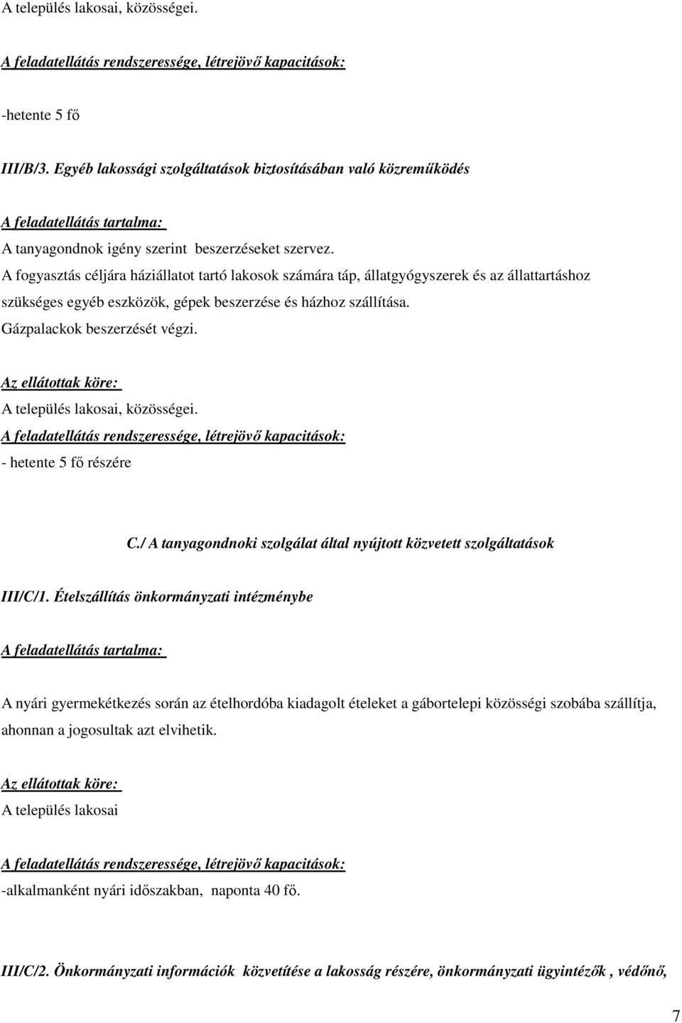 A település lakosai, közösségei. - hetente 5 fı részére C./ A tanyagondnoki szolgálat által nyújtott közvetett szolgáltatások III/C/1.