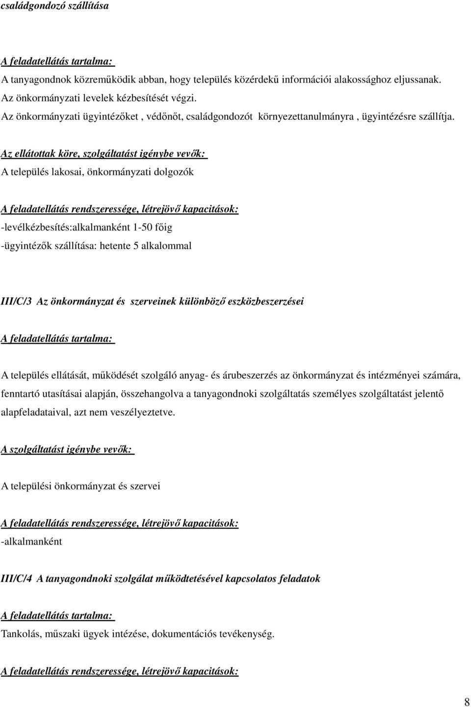 Az ellátottak köre, szolgáltatást igénybe vevık: A település lakosai, önkormányzati dolgozók -levélkézbesítés:alkalmanként 1-50 fıig -ügyintézık szállítása: hetente 5 alkalommal III/C/3 Az