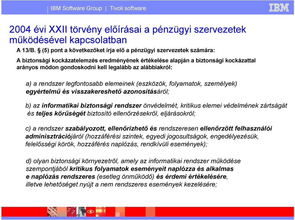 alábbiakról: a) a rendszer legfontosabb elemeinek (eszközök, folyamatok, személyek) egyértelmű és visszakereshető azonosításáról; b) az informatikai biztonsági rendszer önvédelmét, kritikus elemei