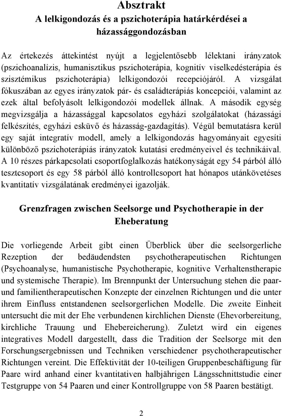 A vizsgálat fókuszában az egyes irányzatok pár- és családterápiás koncepciói, valamint az ezek által befolyásolt lelkigondozói modellek állnak.