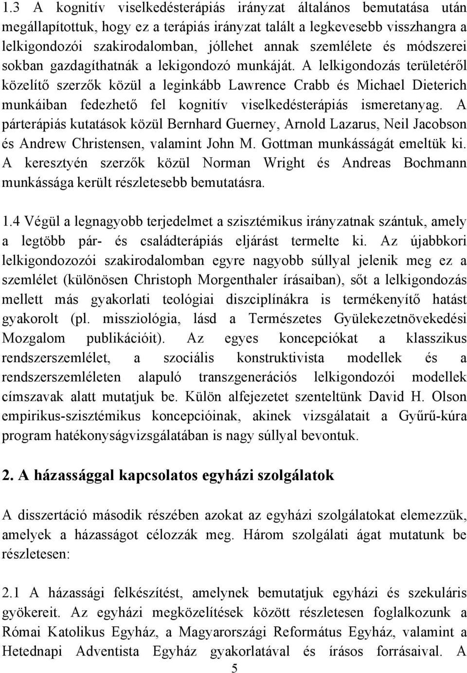 A lelkigondozás területéről közelítő szerzők közül a leginkább Lawrence Crabb és Michael Dieterich munkáiban fedezhető fel kognitív viselkedésterápiás ismeretanyag.