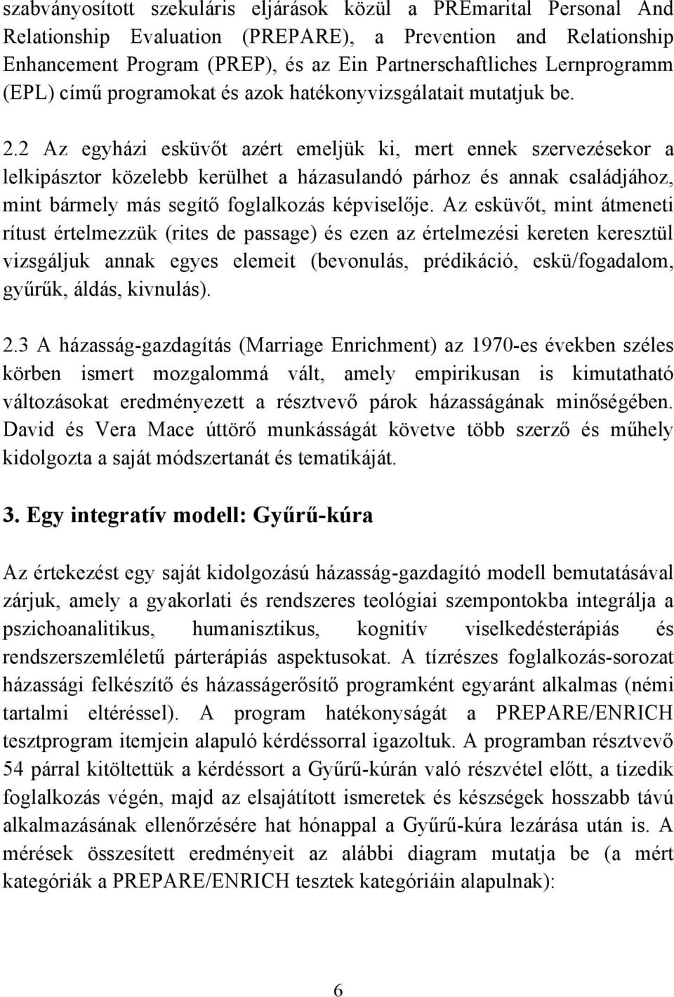 2 Az egyházi esküvőt azért emeljük ki, mert ennek szervezésekor a lelkipásztor közelebb kerülhet a házasulandó párhoz és annak családjához, mint bármely más segítő foglalkozás képviselője.