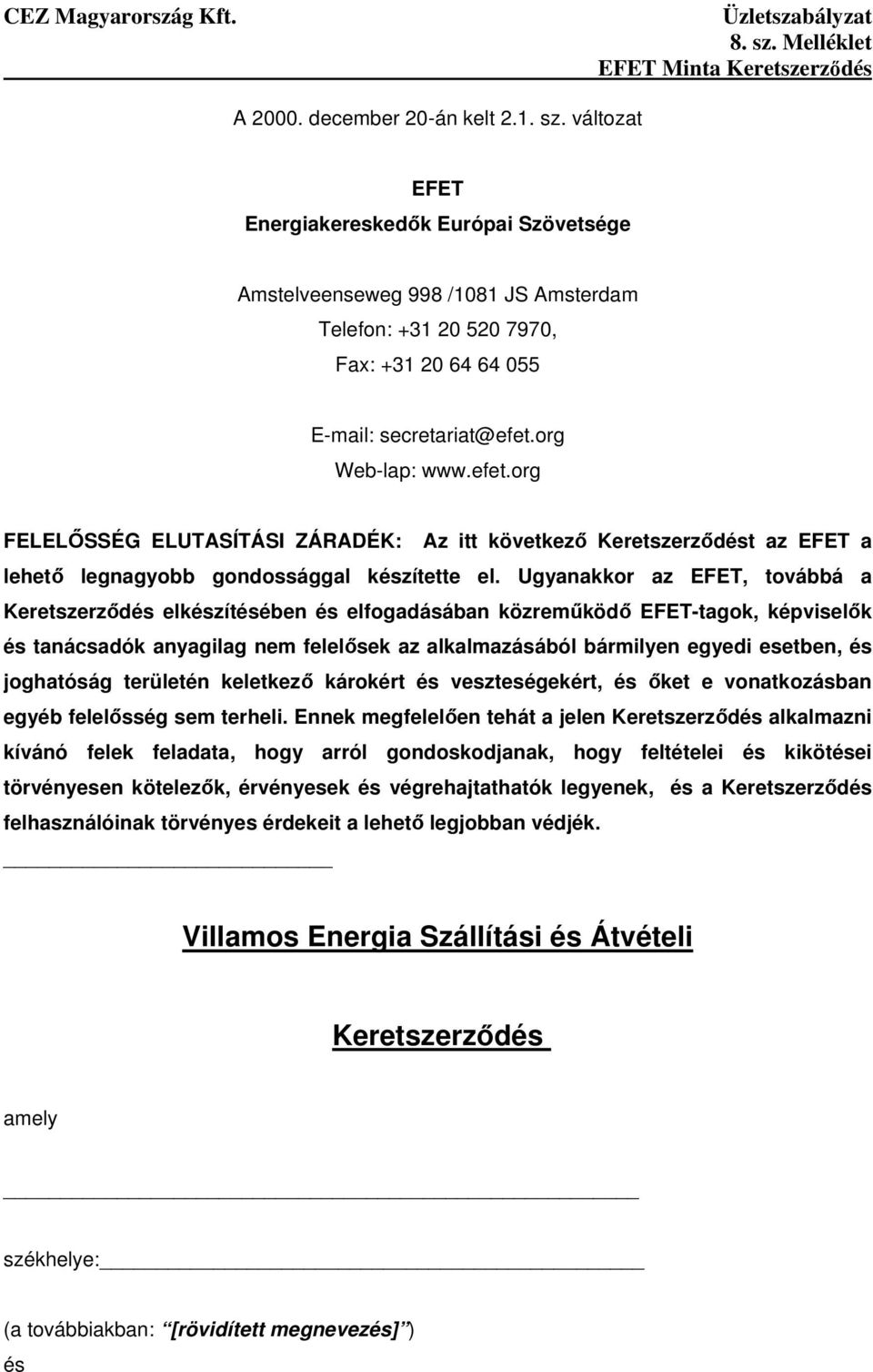 Ugyanakkor az EFET, továbbá a Keretszerzıdés elkészítésében és elfogadásában közremőködı EFET-tagok, képviselık és tanácsadók anyagilag nem felelısek az alkalmazásából bármilyen egyedi esetben, és