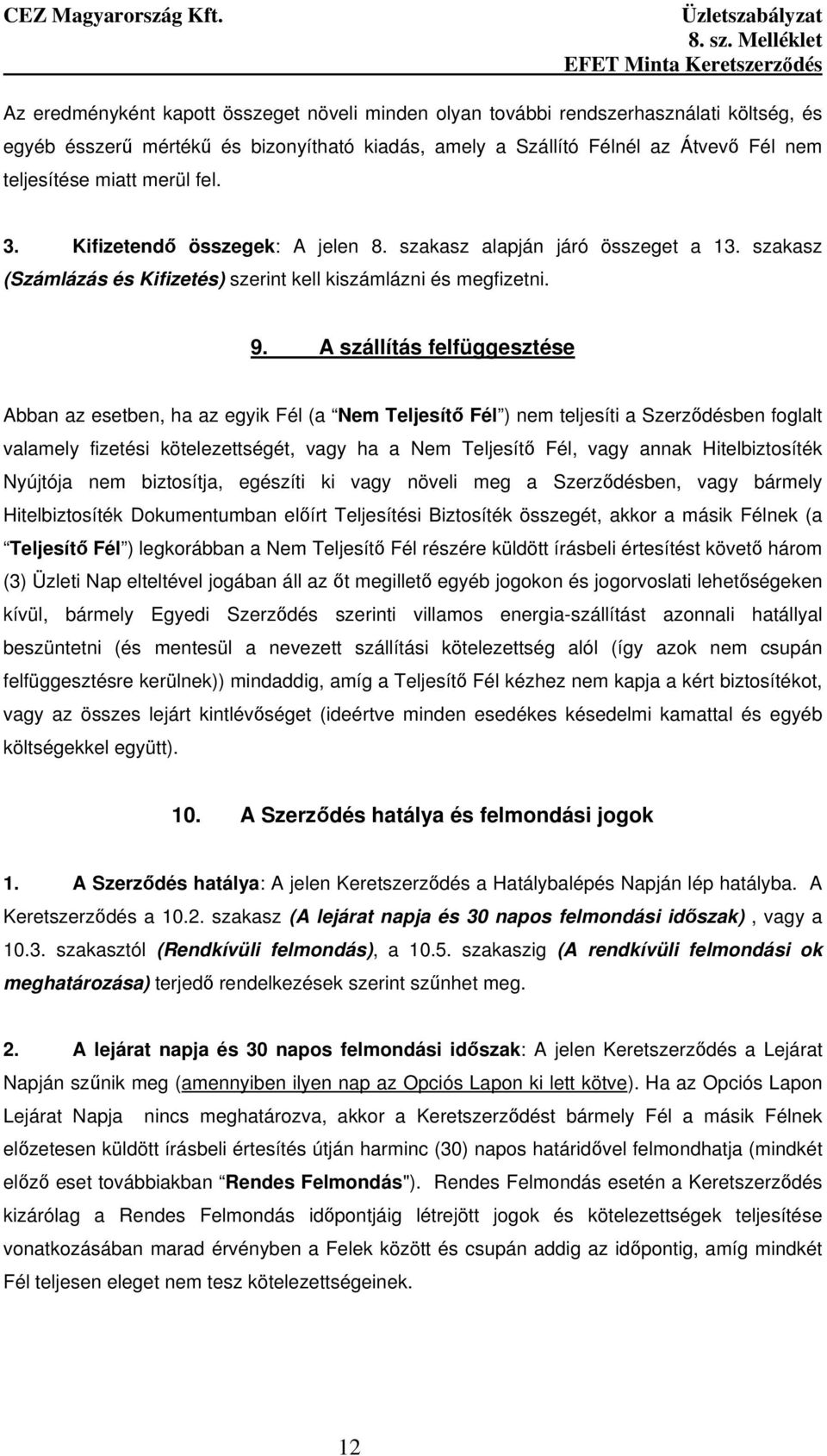 A szállítás felfüggesztése Abban az esetben, ha az egyik Fél (a Nem Teljesítı Fél ) nem teljesíti a Szerzıdésben foglalt valamely fizetési kötelezettségét, vagy ha a Nem Teljesítı Fél, vagy annak