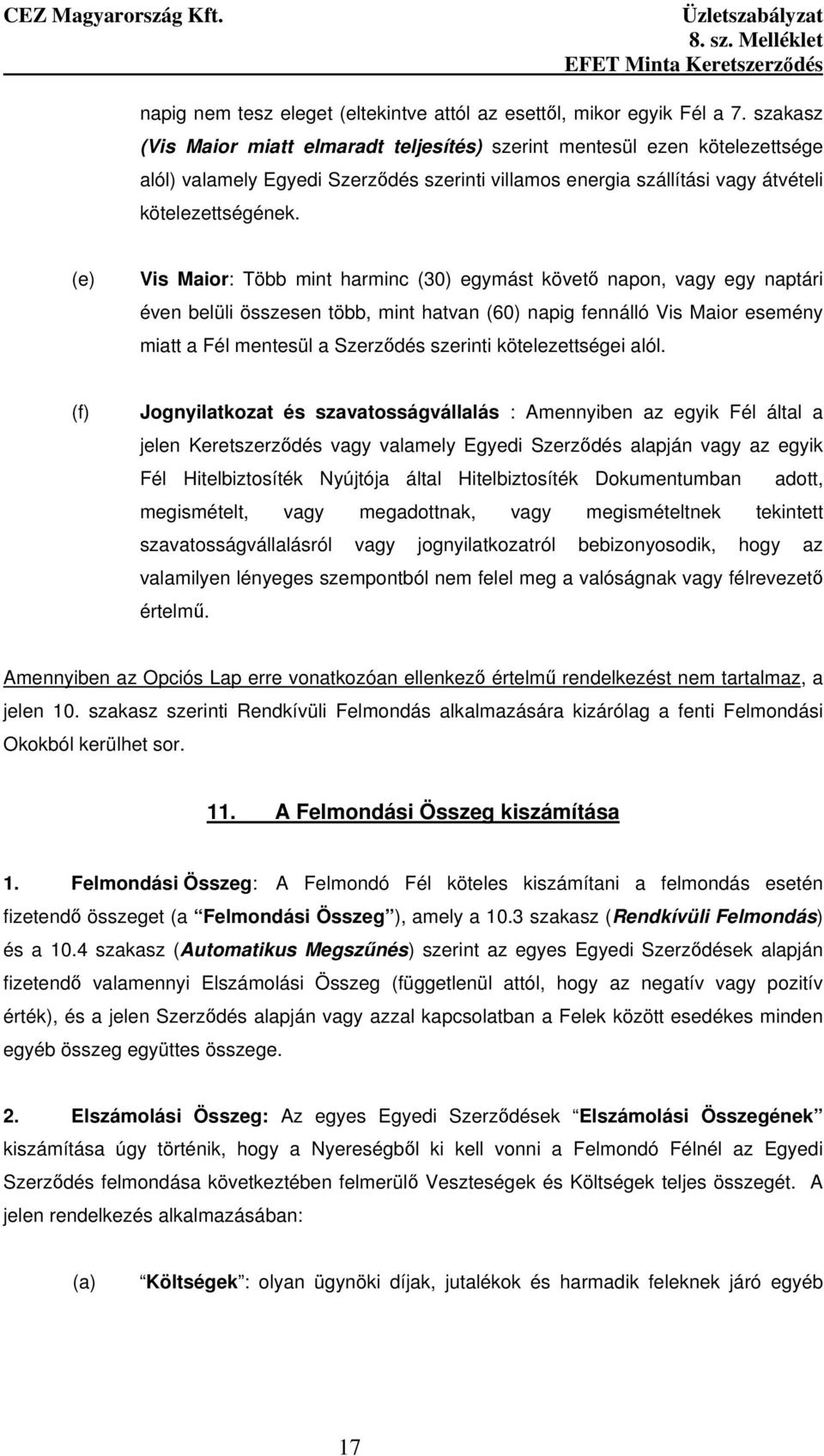 (e) Vis Maior: Több mint harminc (30) egymást követı napon, vagy egy naptári éven belüli összesen több, mint hatvan (60) napig fennálló Vis Maior esemény miatt a Fél mentesül a Szerzıdés szerinti