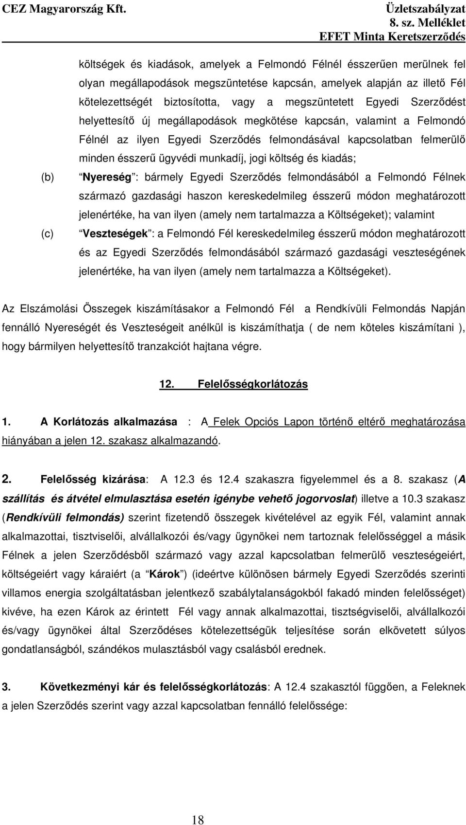 munkadíj, jogi költség és kiadás; Nyereség : bármely Egyedi Szerzıdés felmondásából a Felmondó Félnek származó gazdasági haszon kereskedelmileg ésszerő módon meghatározott jelenértéke, ha van ilyen