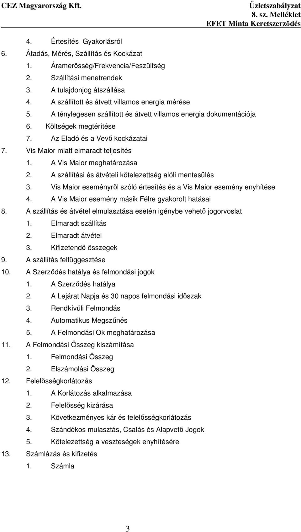 Vis Maior miatt elmaradt teljesítés 1. A Vis Maior meghatározása 2. A szállítási és átvételi kötelezettség alóli mentesülés 3. Vis Maior eseményrıl szóló értesítés és a Vis Maior esemény enyhítése 4.