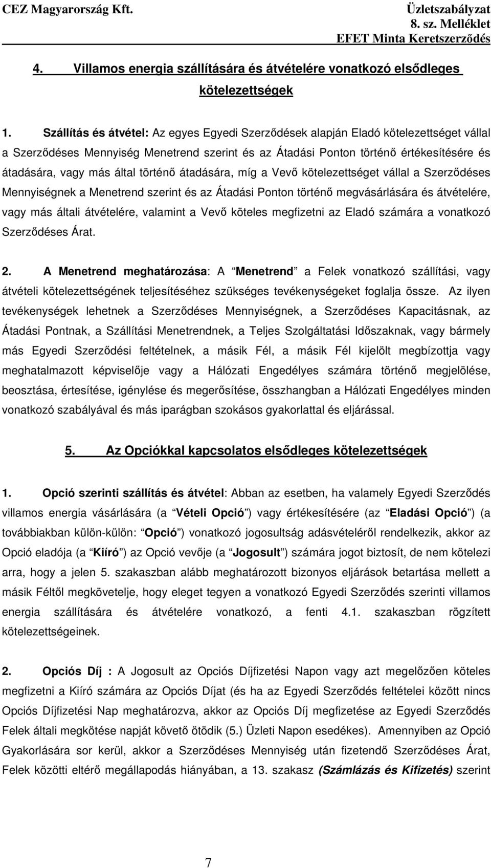 által történı átadására, míg a Vevı kötelezettséget vállal a Szerzıdéses Mennyiségnek a Menetrend szerint és az Átadási Ponton történı megvásárlására és átvételére, vagy más általi átvételére,