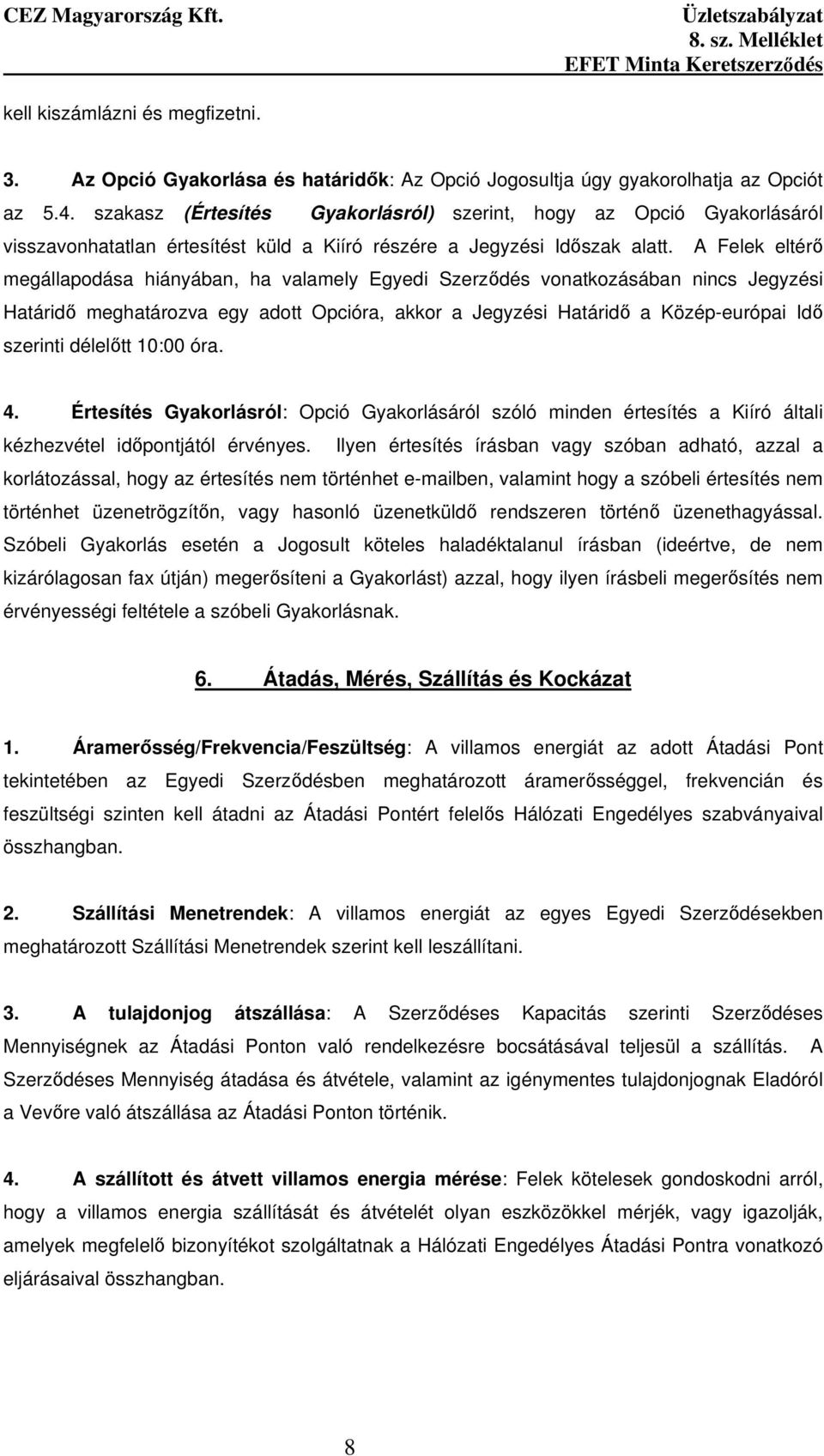 A Felek eltérı megállapodása hiányában, ha valamely Egyedi Szerzıdés vonatkozásában nincs Jegyzési Határidı meghatározva egy adott Opcióra, akkor a Jegyzési Határidı a Közép-európai Idı szerinti