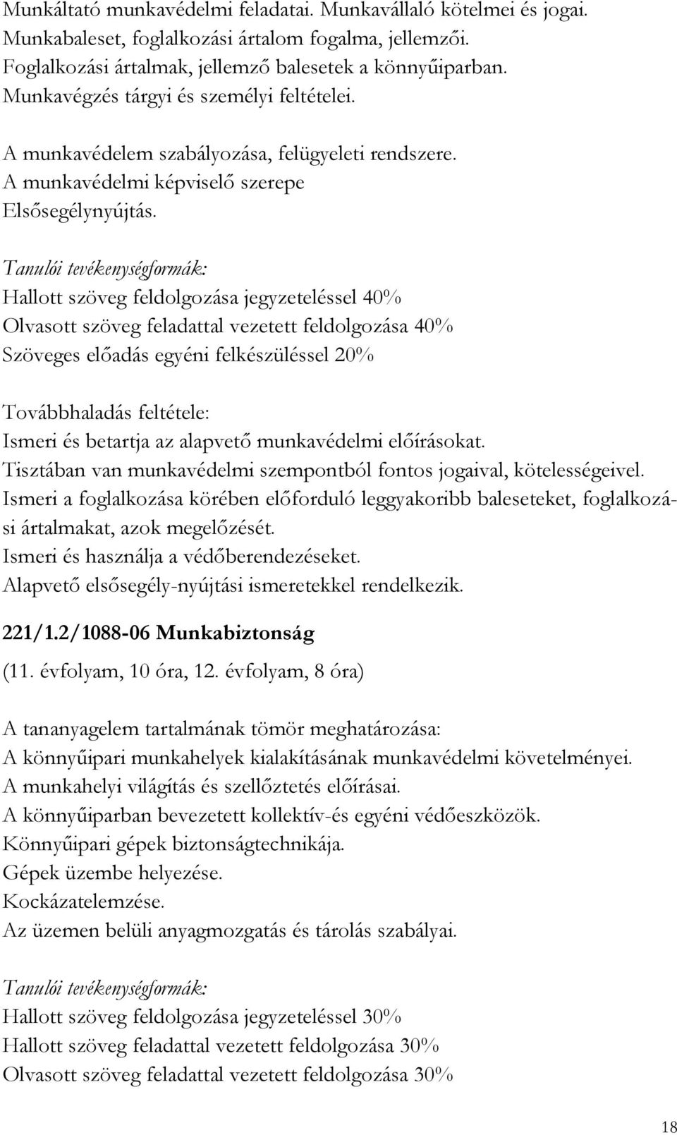 Hallott szöveg feldolgozása jegyzeteléssel 40% Olvasott szöveg feladattal vezetett feldolgozása 40% Szöveges előadás egyéni felkészüléssel 0% Ismeri és betartja az alapvető munkavédelmi előírásokat.