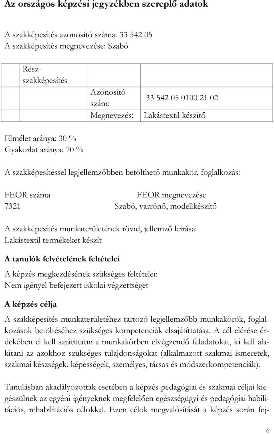 szakképesítés munkaterületének rövid, jellemző leírása: Lakástextil termékeket készít A tanulók felvételének feltételei A képzés megkezdésének szükséges feltételei: Nem igényel befejezett iskolai