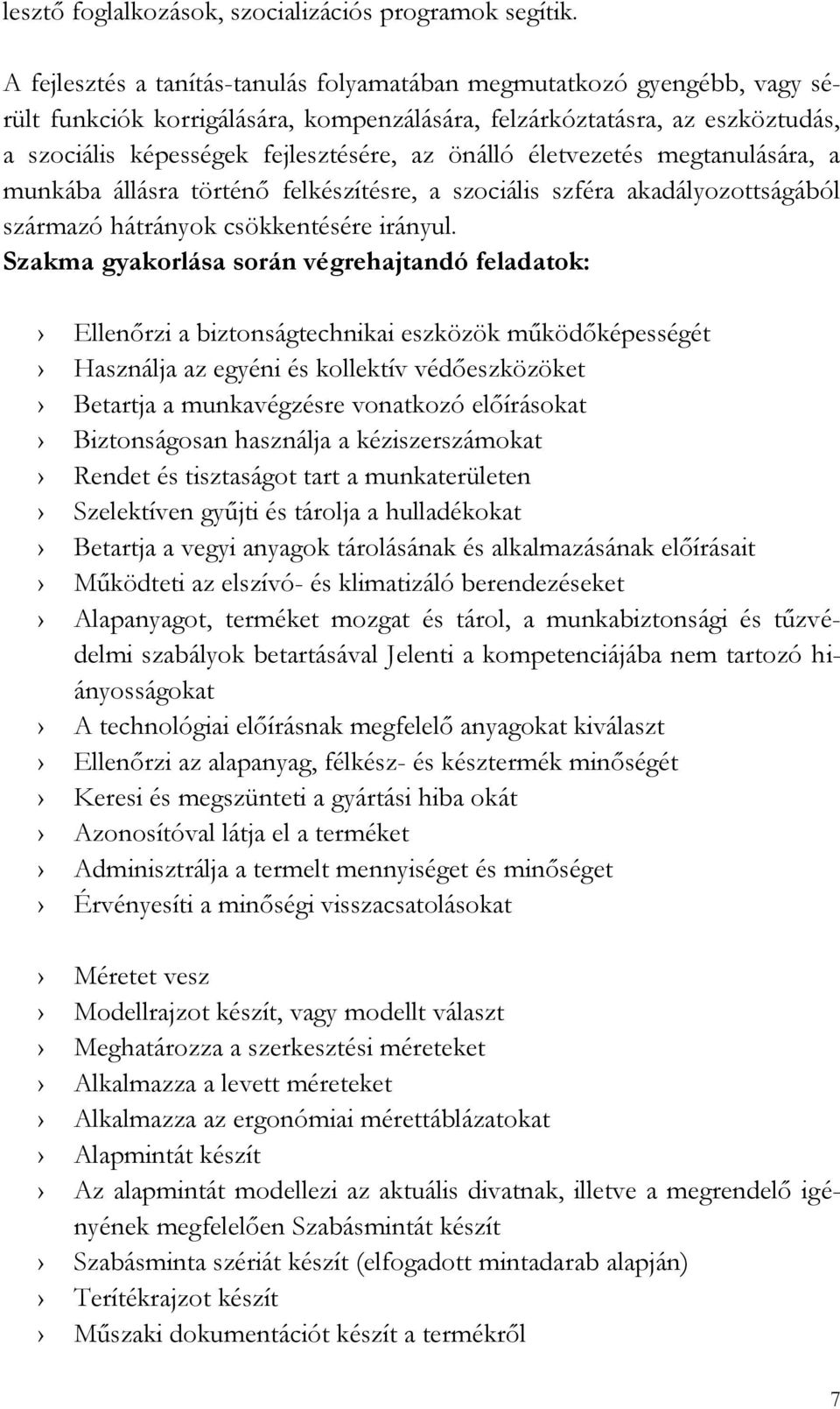 önálló életvezetés megtanulására, a munkába állásra történő felkészítésre, a szociális szféra akadályozottságából származó hátrányok csökkentésére irányul.