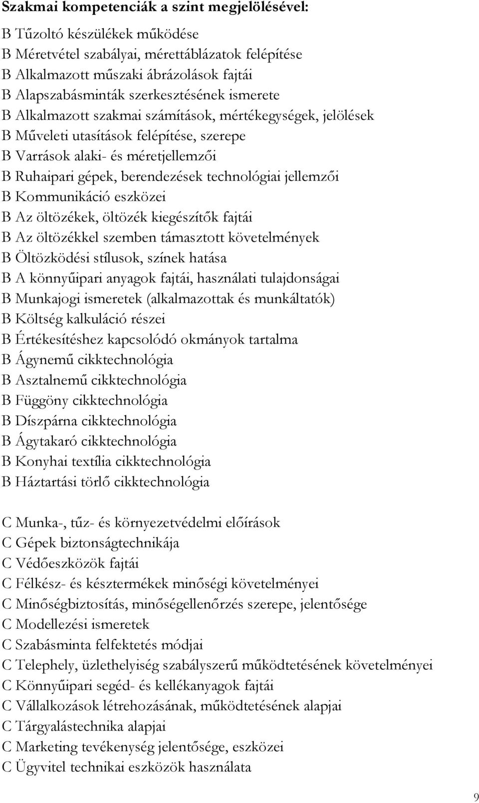 technológiai jellemzői B Kommunikáció eszközei B Az öltözékek, öltözék kiegészítők fajtái B Az öltözékkel szemben támasztott követelmények B Öltözködési stílusok, színek hatása B A könnyűipari