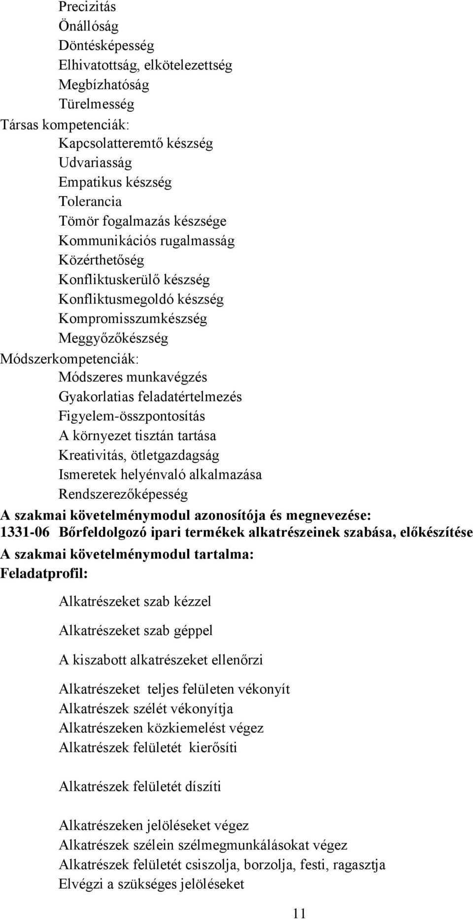 feladatértelmezés Figyelem-összpontosítás A környezet tisztán tartása Kreativitás, ötletgazdagság Ismeretek helyénvaló alkalmazása Rendszerezőképesség A szakmai követelménymodul azonosítója és