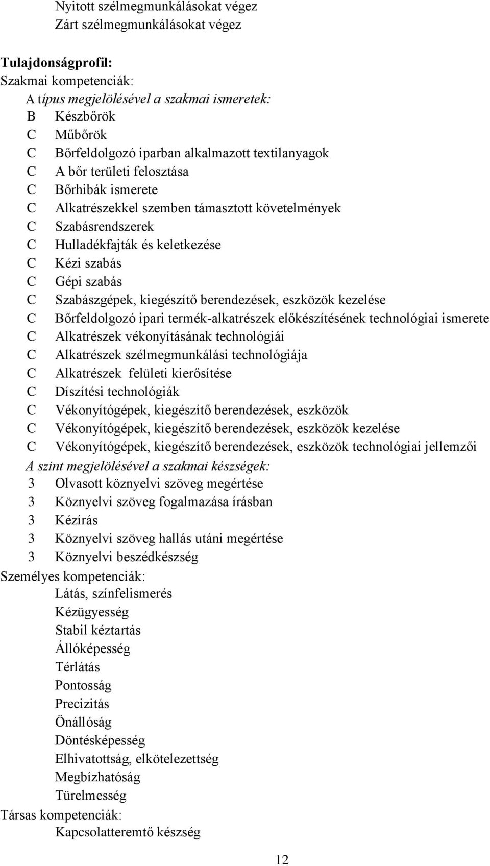 szabás C Szabászgépek, kiegészítő berendezések, eszközök kezelése C Bőrfeldolgozó ipari termék-alkatrészek előkészítésének technológiai ismerete C Alkatrészek vékonyításának technológiái C