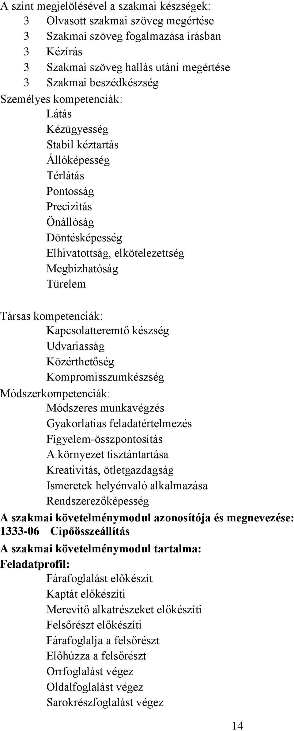 kompetenciák: Kapcsolatteremtő készség Udvariasság Közérthetőség Kompromisszumkészség Módszerkompetenciák: Módszeres munkavégzés Gyakorlatias feladatértelmezés Figyelem-összpontosítás A környezet