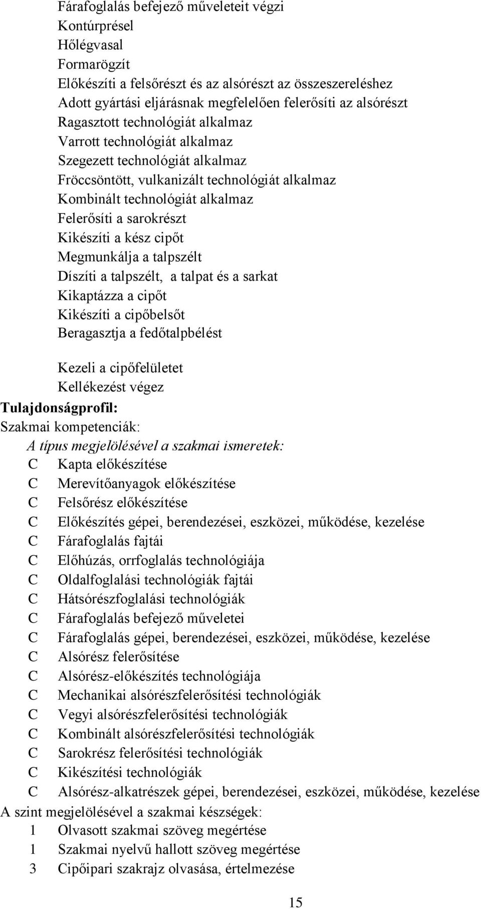 Kikészíti a kész cipőt Megmunkálja a talpszélt Díszíti a talpszélt, a talpat és a sarkat Kikaptázza a cipőt Kikészíti a cipőbelsőt Beragasztja a fedőtalpbélést Kezeli a cipőfelületet Kellékezést