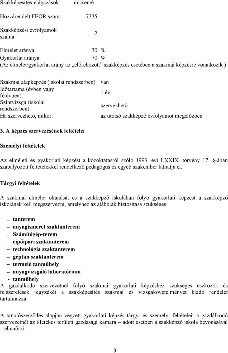 utolsó szakképző évfolyamot megelőzően 3. A képzés szervezésének feltételei Személyi feltételek Az elméleti és gyakorlati képzést a közoktatásról szóló 1993. évi LXXIX. törvény 17.