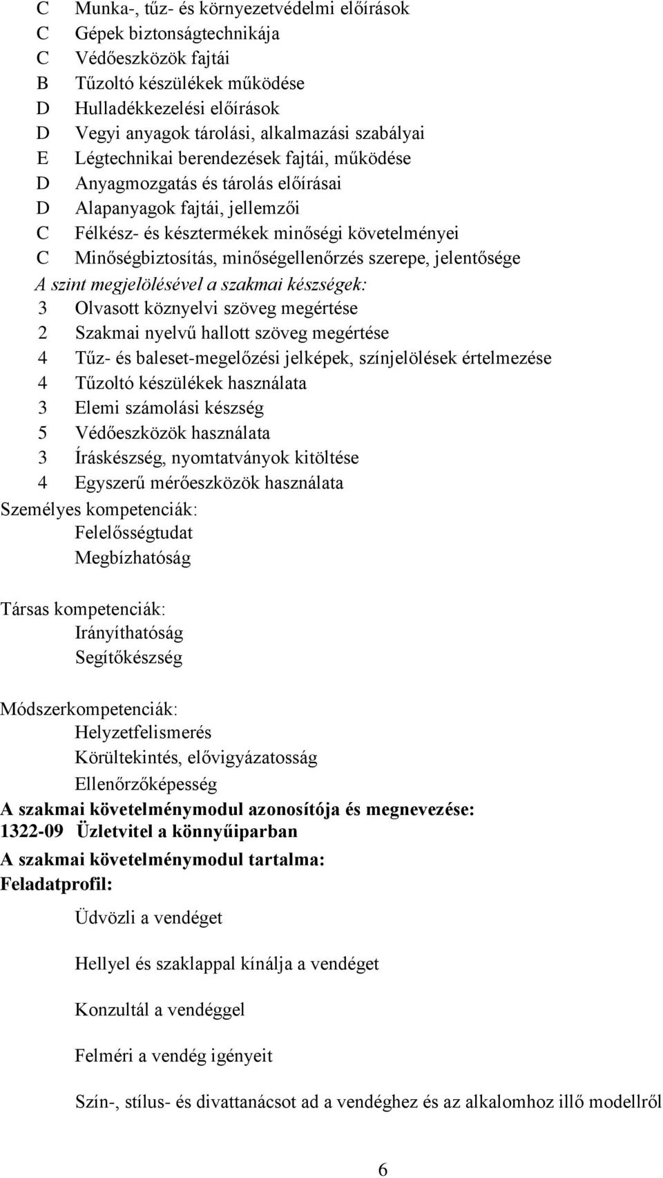 minőségellenőrzés szerepe, jelentősége A szint megjelölésével a szakmai készségek: 3 Olvasott köznyelvi szöveg megértése 2 Szakmai nyelvű hallott szöveg megértése 4 Tűz- és baleset-megelőzési