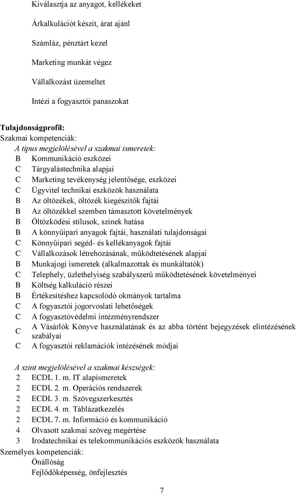 Az öltözékek, öltözék kiegészítők fajtái B Az öltözékkel szemben támasztott követelmények B Öltözködési stílusok, színek hatása B A könnyűipari anyagok fajtái, használati tulajdonságai C Könnyűipari