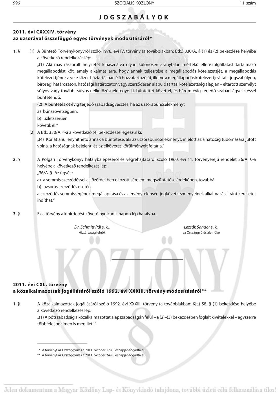 (1) és (2) bekezdése helyébe a következõ rendelkezés lép: (1) Aki más rászorult helyzetét kihasználva olyan különösen aránytalan mértékû ellenszolgáltatást tartalmazó megállapodást köt, amely