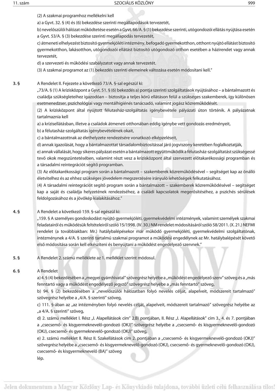 (3) bekezdése szerinti megállapodás tervezetét, c) átmeneti elhelyezést biztosító gyermekjóléti intézmény, befogadó gyermekotthon, otthont nyújtó ellátást biztosító gyermekotthon, lakásotthon,