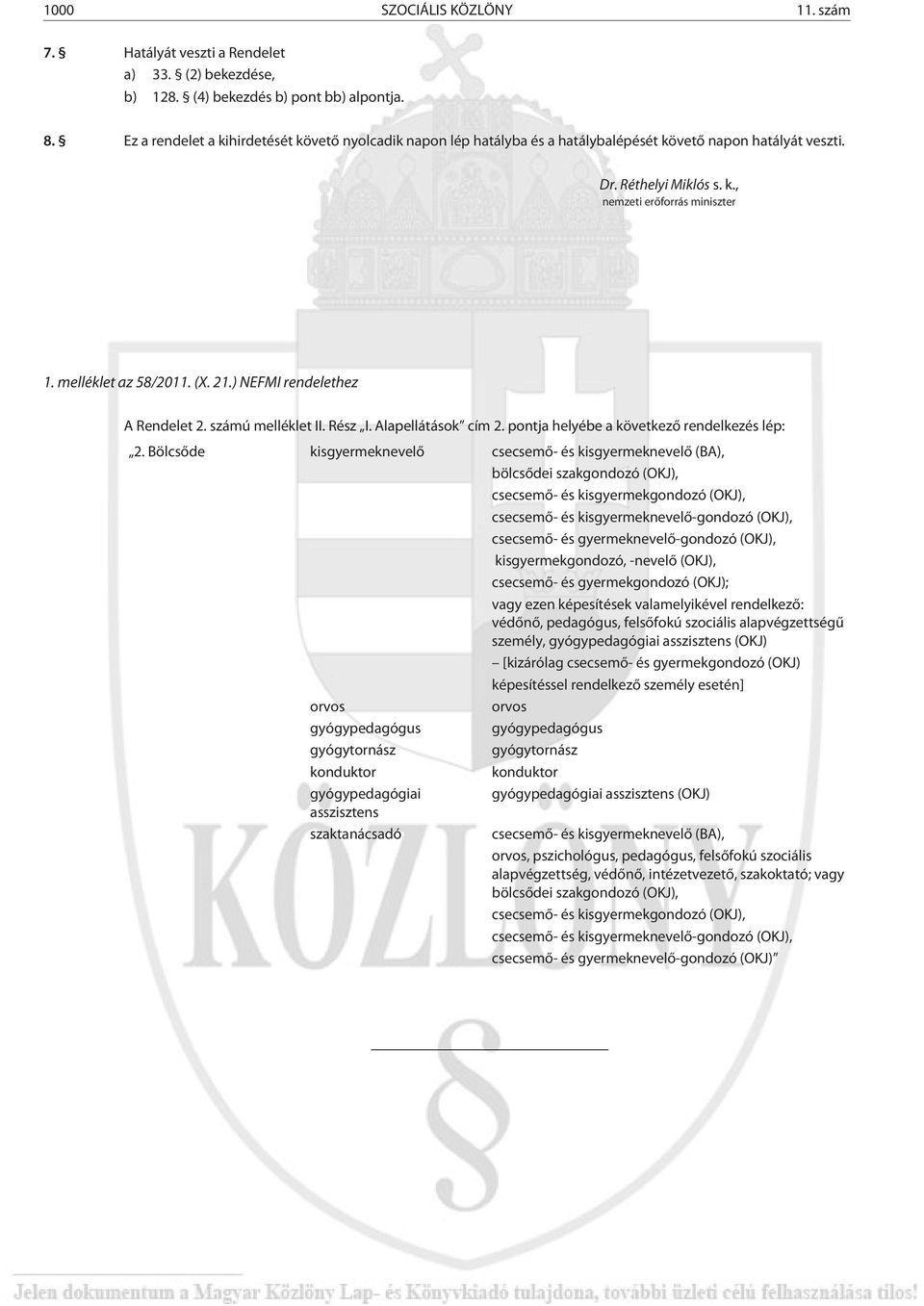 21.) NEFMI rendelethez A Rendelet 2. számú melléklet II. Rész I. Alapellátások cím 2. pontja helyébe a következõ rendelkezés lép: 2.