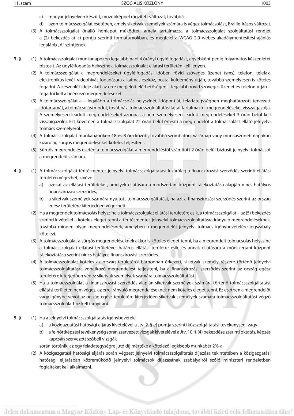 (3) A tolmácsszolgálat önálló honlapot mûködtet, amely tartalmazza a tolmácsszolgálat szolgáltatási rendjét a (2) bekezdés a) c) pontja szerinti formátumokban, és megfelel a WCAG 2.