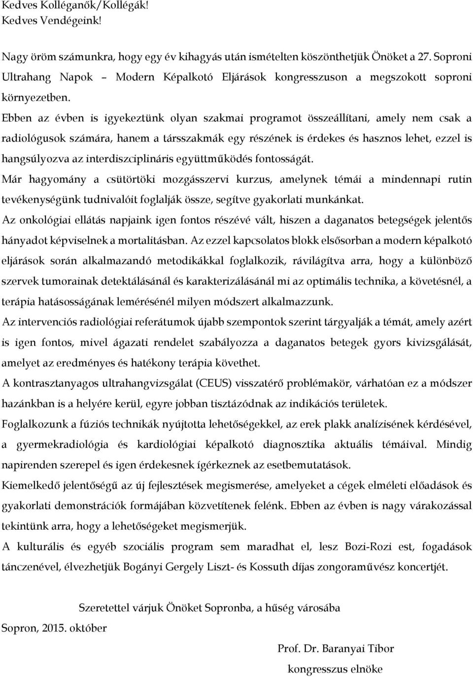 Ebben az évben is igyekeztünk olyan szakmai programot összeállítani, amely nem csak a radiológusok számára, hanem a társszakmák egy részének is érdekes és hasznos lehet, ezzel is hangsúlyozva az