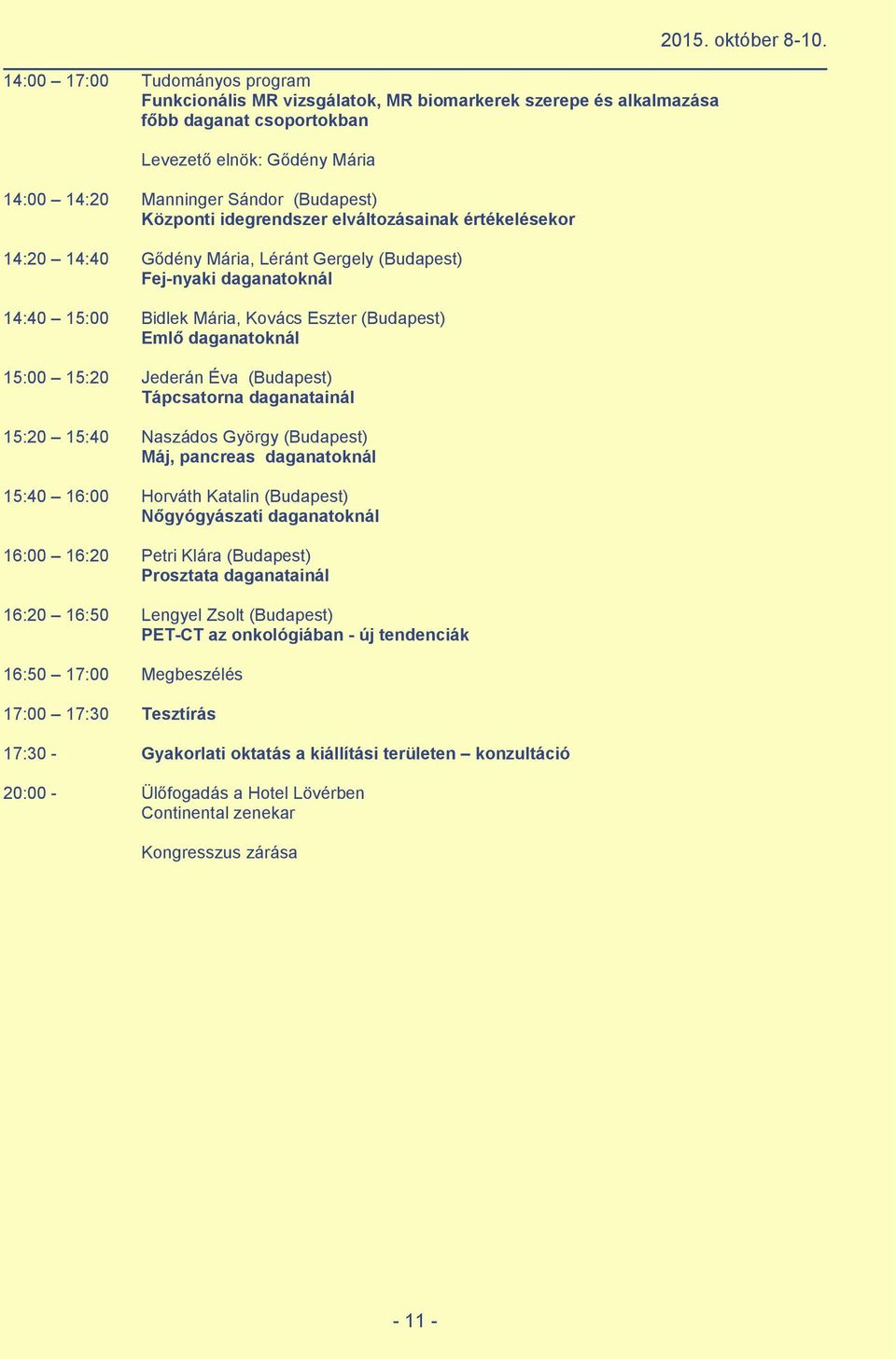 15:00 15:20 Jederán Éva (Budapest) Tápcsatorna daganatainál 15:20 15:40 Naszádos György (Budapest) Máj, pancreas daganatoknál 15:40 16:00 Horváth Katalin (Budapest) Nõgyógyászati daganatoknál 16:00