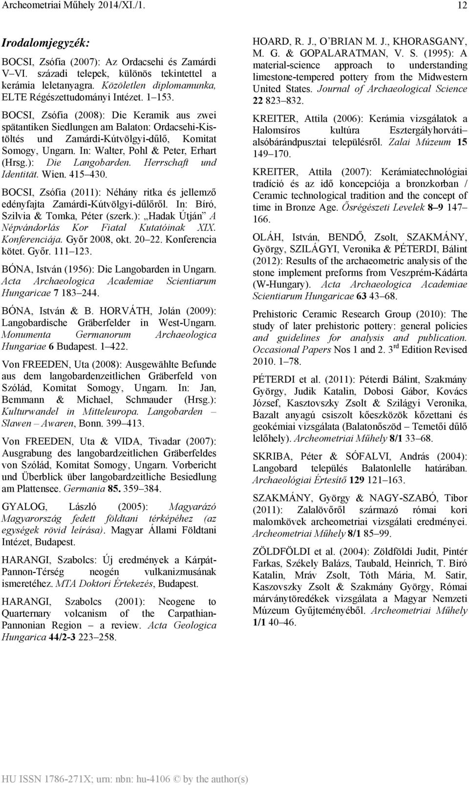 ): Die Langobarden. Herrschaft und Identität. Wien. 415 430. BOCSI, Zsófia (2011): Néhány ritka és jellemző edényfajta Zamárdi-Kútvölgyi-dűlőről. In: Bíró, Szilvia & Tomka, Péter (szerk.
