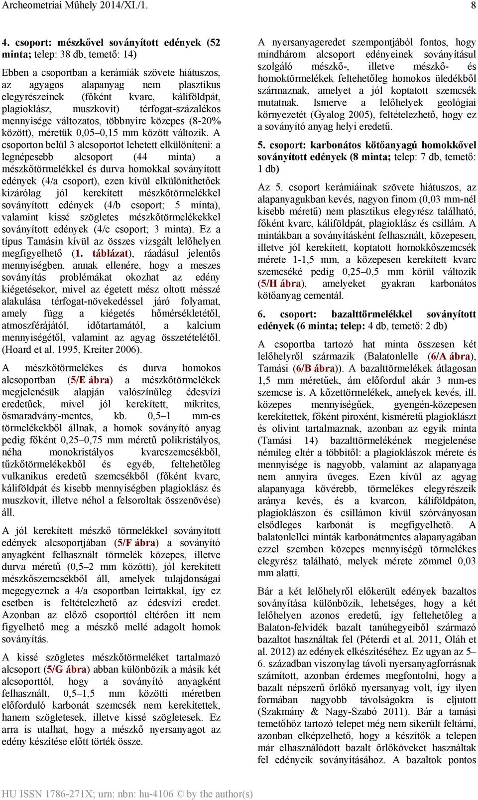 A csoporton belül 3 alcsoportot lehetett elkülöníteni: a legnépesebb alcsoport (44 minta) a mészkőtörmelékkel és durva homokkal soványított edények (4/a csoport), ezen kívül elkülöníthetőek kizárólag