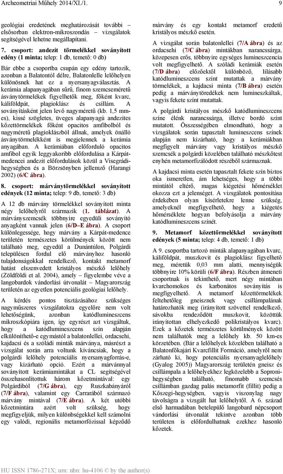 ez a nyersanyagválasztás. A kerámia alapanyagában sűrű, finom szemcseméretű ásványtörmelékek figyelhetők meg, főként kvarc, káliföldpát, plagioklász és csillám.